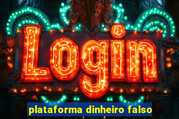 plataforma dinheiro falso